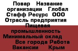 Повар › Название организации ­ Глобал Стафф Ресурс, ООО › Отрасль предприятия ­ Пищевая промышленность › Минимальный оклад ­ 30 000 - Все города Работа » Вакансии   . Крым,Алушта